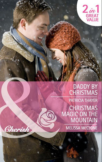 Patricia Thayer. Daddy by Christmas / Christmas Magic on the Mountain