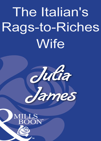 Julia James. The Italian's Rags-To-Riches Wife