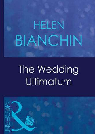 Helen Bianchin. The Wedding Ultimatum