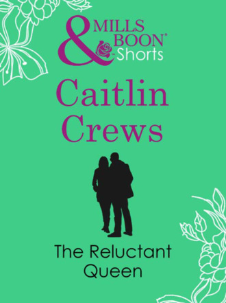 Caitlin Crews. The Reluctant Queen