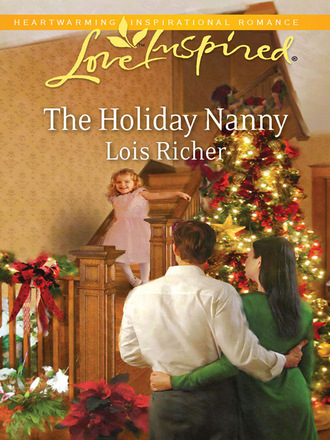 Lois Richer. The Holiday Nanny