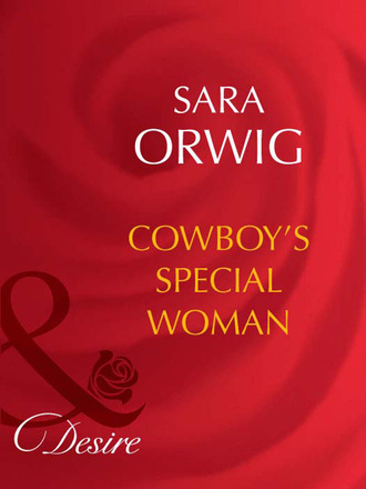 Sara Orwig. Cowboy's Special Woman