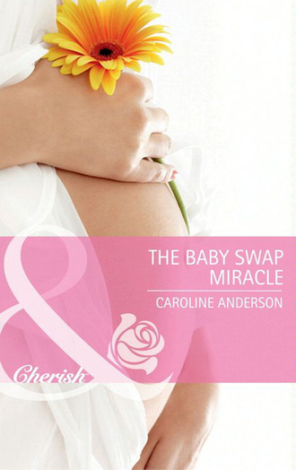 Caroline Anderson. The Baby Swap Miracle