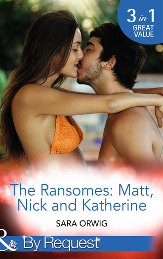 Sara Orwig. The Ransomes: Matt, Nick and Katherine