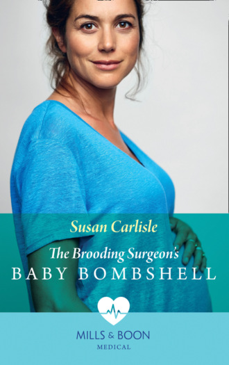 Susan Carlisle. The Brooding Surgeon's Baby Bombshell