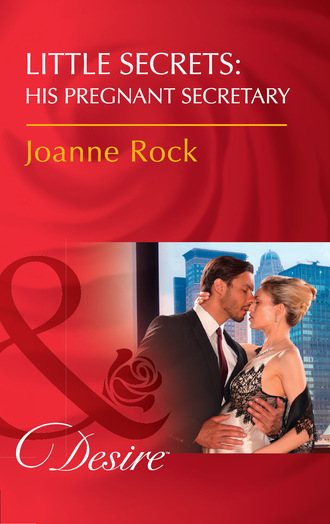 Джоанна Рок. Little Secrets: His Pregnant Secretary