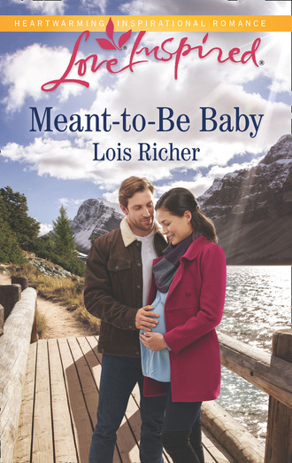 Lois Richer. Meant-To-Be Baby