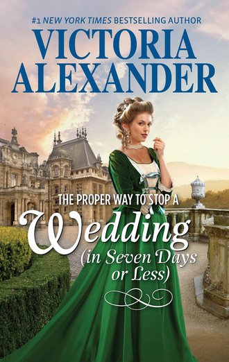 Victoria Alexander. The Proper Way To Stop A Wedding (In Seven Days Or Less)