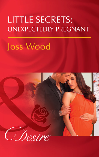 Joss Wood. Little Secrets: Unexpectedly Pregnant