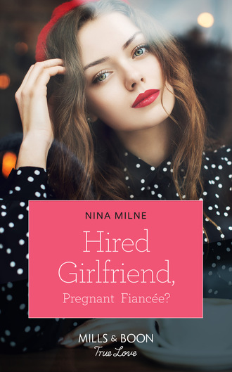 Nina Milne. Hired Girlfriend, Pregnant Fianc?e?