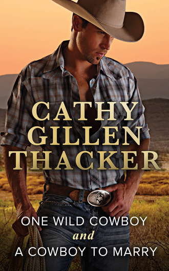 Cathy Gillen Thacker. One Wild Cowboy and A Cowboy To Marry
