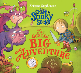 Kristina Stephenson. Sir Charlie Stinky Socks: The Really Big Adventure