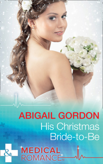 Abigail Gordon. His Christmas Bride-To-Be
