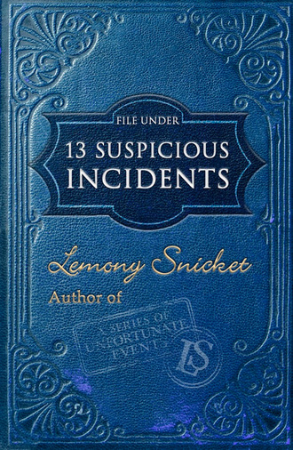 Lemony Snicket. File Under: 13 Suspicious Incidents