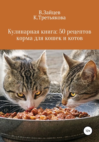 Вячеслав Семенович Зайцев. Кулинарная книга: 50 рецептов корма для кошек и котов
