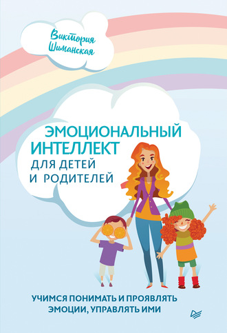 Виктория Шиманская. Эмоциональный интеллект для детей и родителей. Учимся понимать и проявлять эмоции, управлять ими