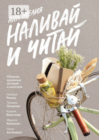 Ана Мелия. Наливай и читай. Сборник душевных историй и напитков