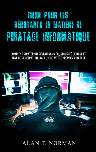 Alan T. Norman. Guide Pour Les D?butants En Mati?re De Piratage Informatique