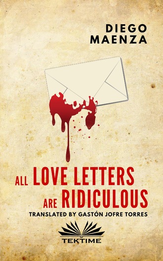Diego Maenza. All Love Letters Are Ridiculous