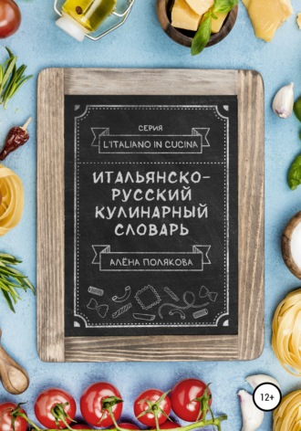 Алёна Полякова. Итальянско-русский кулинарный словарь