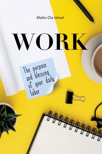 Work. The purpose and blessing of your daily labor. Маттс-Ола Исхоел