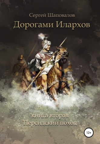 Сергей Анатольевич Шаповалов. Дорогами илархов. Книга вторая. Персидский поход