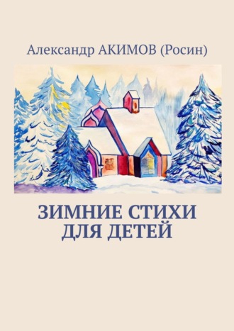 Александр АКИМОВ (Росин). Зимние стихи для детей