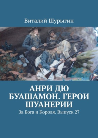 Виталий Шурыгин. Анри дю Буашамон. Герои шуанерии. За Бога и Короля. Выпуск 27