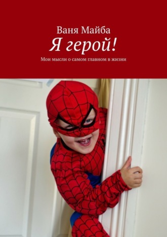Ваня Майба. Я герой! Мои мысли о самом главном в жизни