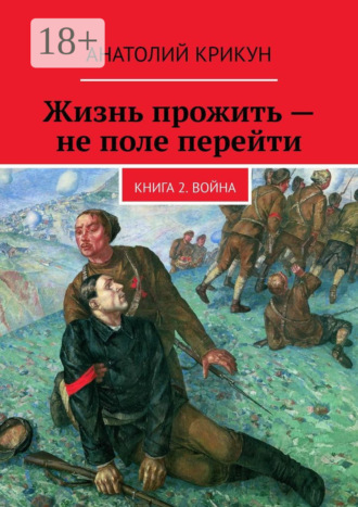 Жизнь прожить – не поле перейти. Книга 2. Война. 