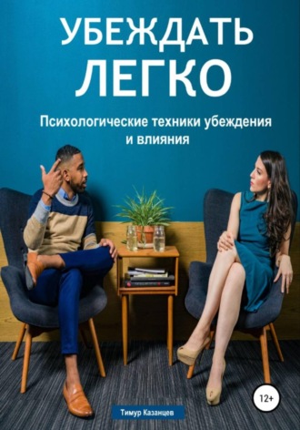 Убеждать легко. Психологические техники убеждения и влияния. 