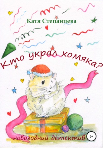 Кто украл хомяка? Новогодний детектив. Катя Степанцева
