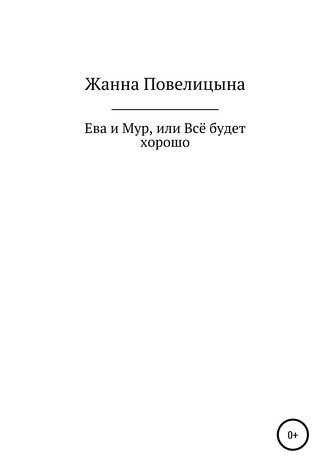 Ева и Мур, или Всё будет хорошо. Жанна Георгиевна Повелицына