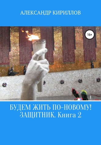 Будем жить по-новому! Защитник. Книга 2. Александр Леонидович Кириллов