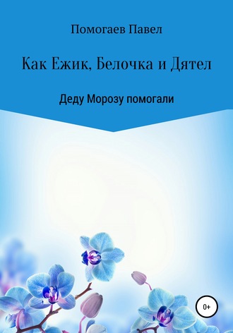 Как Ежик, Белочка и Дятел Деду Морозу помогали. Павел Игоревич Помогаев