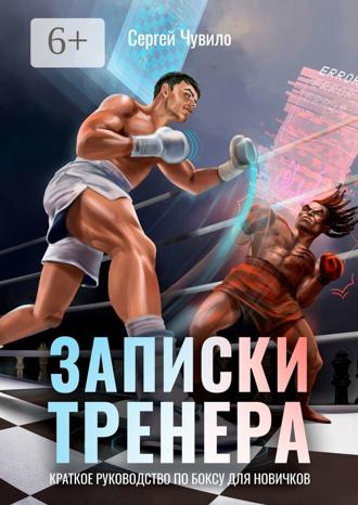 Сергей Чувило. Записки Тренера. Краткое руководство по боксу для новичков