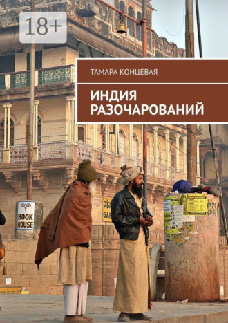 Индия разочарований. История одного путешествия. 