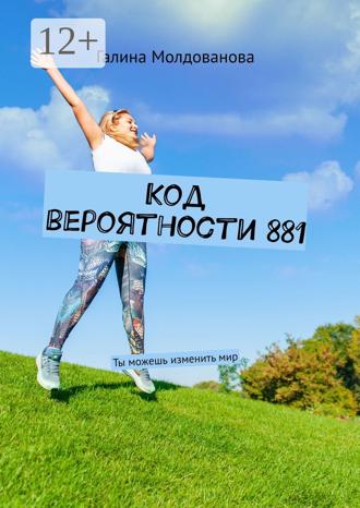 Галина Молдованова. Код вероятности 881. Ты можешь изменить мир