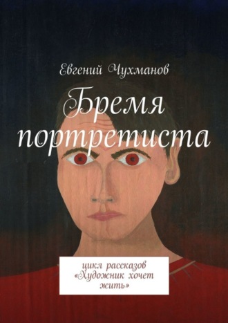 Бремя портретиста. Цикл рассказов «Художник хочет жить». 