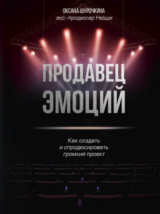 Продавец эмоций. Как создать и спродюсировать громкий проект. Оксана Шурочкина