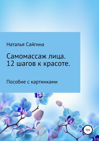 Наталья Николаевна Сайгина. Самомассаж лица. 12 шагов к красоте