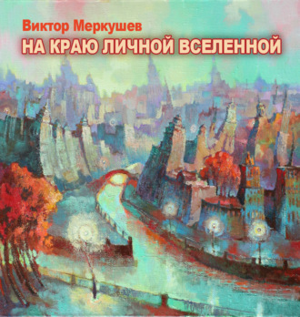 Виктор Меркушев. На краю личной Вселенной