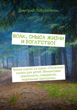 Дмитрий Поборознюк. Волк, смысл жизни и богатство! Третья сказка из серии «Полезные сказки для детей: Финансовая грамотность, поведение, моральные принципы»