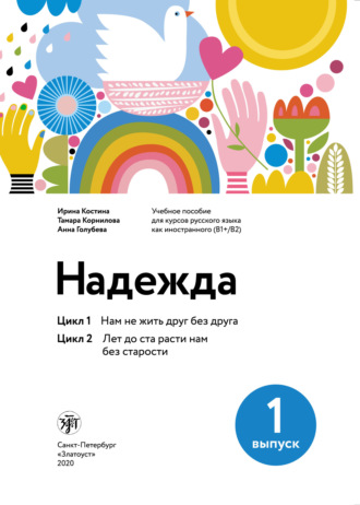 Надежда. Учебное пособие для курсов русского языка как иностранного (В1+/В2). Выпуск 1. Цикл 1. Нам не жить друг без друга; Цикл 2. Лет до ста расти нам без старости. 
