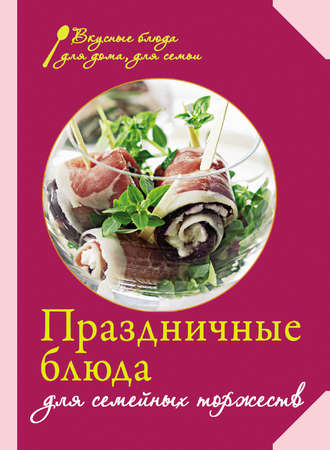 Сборник кулинарных рецептов. Праздничные блюда для семейных торжеств