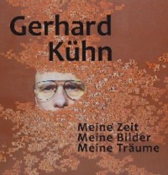 Gerhard K?hn. Meine Zeit, Meine Bilder, Meine Tr?ume