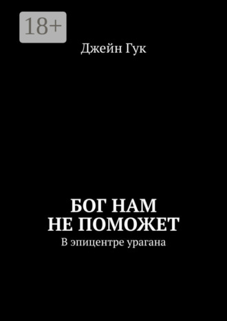 Джейн Гук. Бог нам не поможет. В эпицентре урагана