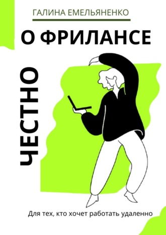 О фрилансе честно. Для тех, кто хочет работать удаленно. Галина Емельяненко