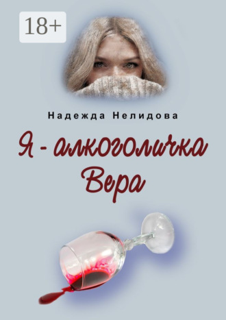 Надежда Нелидова. Я – алкоголичка Вера