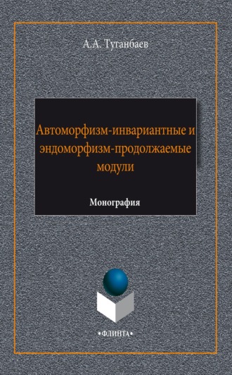 А. А. Туганбаев. Автоморфизм-инвариантные и эндоморфизм-продолжаемые модули